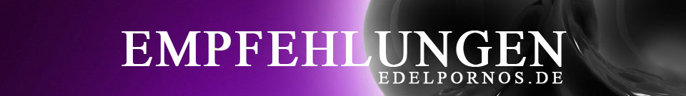 EMPFEHLUNGEN DVD Shop - Von Kunden empfohlene Pornofilme - EDELPORNOS.de