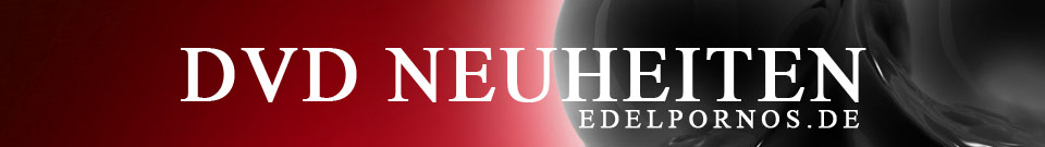 DVD NEUHEITEN Shop - Aktuelle Pornofilm Neuheiten - EDELPORNOS.de